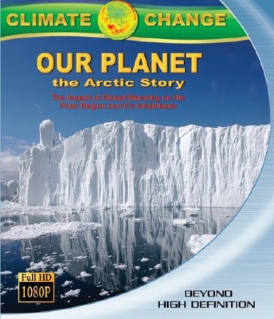  :   / Climate Change: Our Planet - The Arctic Story (2011) BDRip 720p