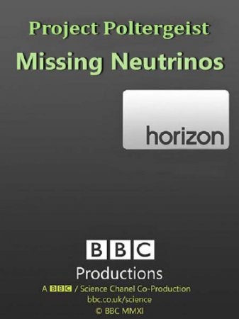 BBC:  .    / Project Poltergeist. Missing Neutrinos (2006) SATRip