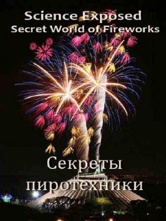  .   / Science Exposed. Secret World of Fireworks (2011) SATRip