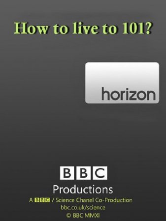 :    101 ? / BBC: Horizon. How to live to 101? (2010) SATRip