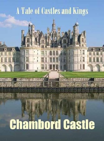    .      / A Tale of Castles and Kings. Chambord Castle - A royal whim (2010) SATRip 