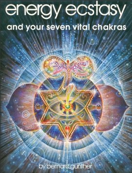 Bernard Gunter - Energy, Ecstasy and Your Seven Vital Chakras