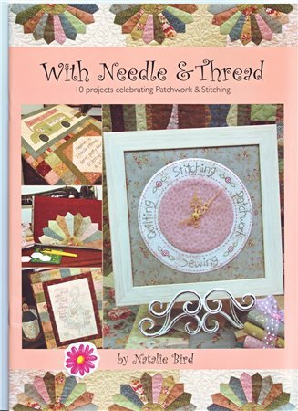 Natalie Bird - With Needle & Thread. 10 projects celebrating Patchwork & Stitching